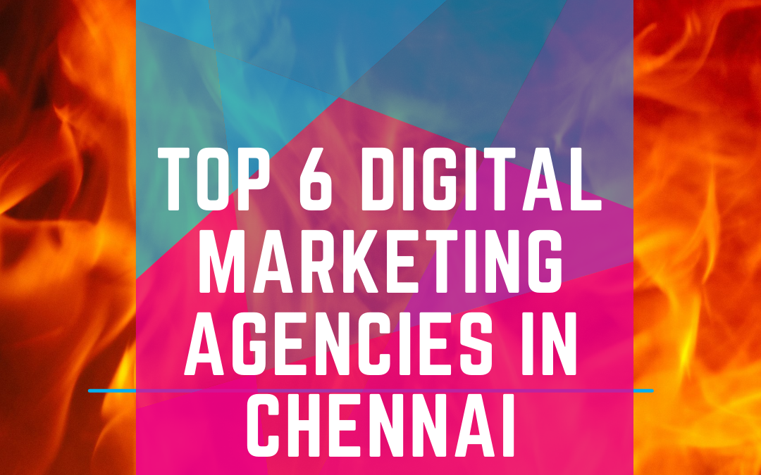 6 Best Digital Marketing Agencies in Chennai for Digital Marketing in 2021